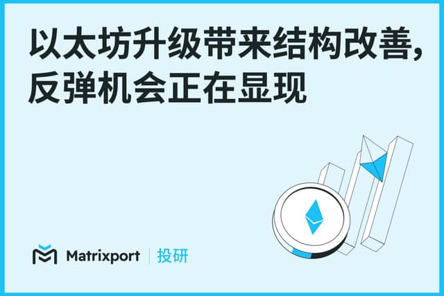 Matrixport投研：以太坊升级带来结构改善，反弹机会正在显现