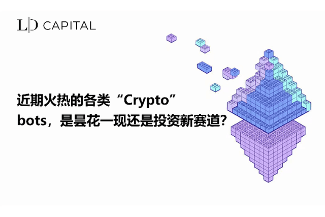 LD Capital：近期火热的各类"Crypto"bots，是昙花一现还是投资新赛道？