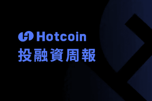 Hotcoin投融资周报｜共33笔公开投融资事件，DeFi开始领跑，基础设施、RWA相关融资活跃