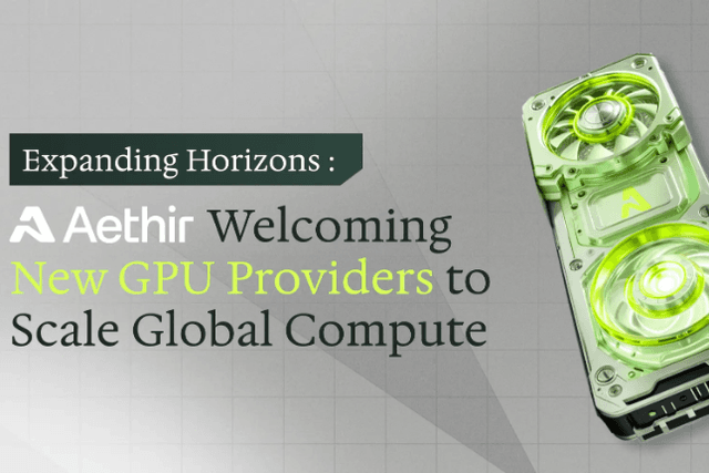 Aethir推出新Horizons计划：大规模引入GPU提供商，扩大全球计算能力