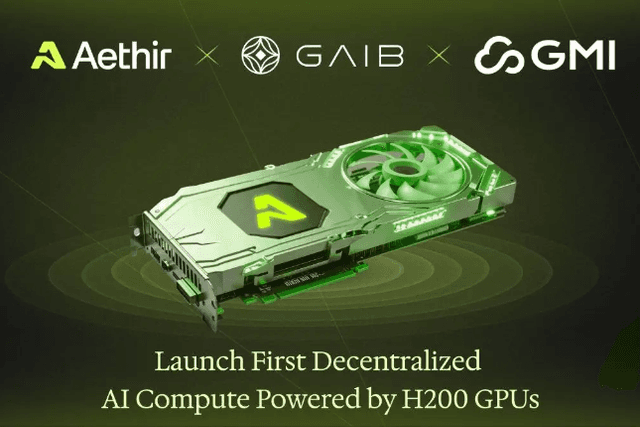 Aethir与GAIB和GMI Cloud合作，推出由H200 GPU驱动的去中心化AI计算