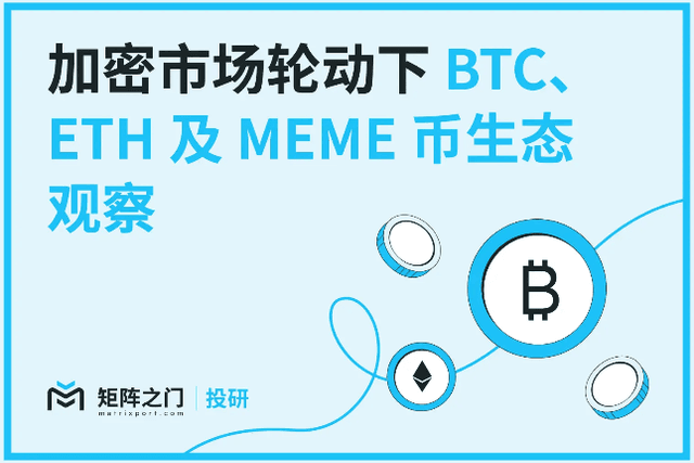 Matrixport投研：加密市场轮动下BTC、ETH及MEME币生态观察