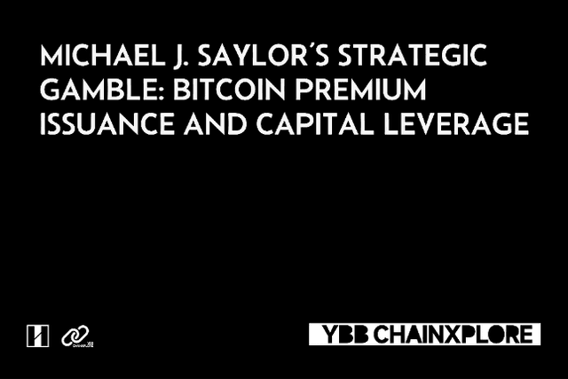Michael J. Saylor的战略赌注：比特币的溢价增发与资本操控