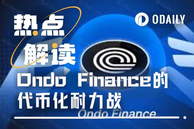监管会谈、收购牌照、组建联盟:RWA之光Ondo近期动作一览