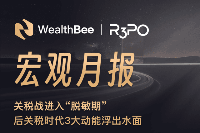 WealthBee月报:关税战进入“脱敏期”,后关税时代3大动能浮出水面