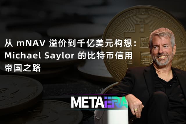 从 mNAV 溢价到千亿美元构想:Michael Saylor 的比特币信用帝国之路