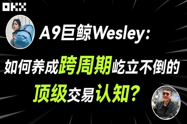 对话A9巨鲸Wesley:如何养成跨周期、屹立不倒的顶级交易认知?