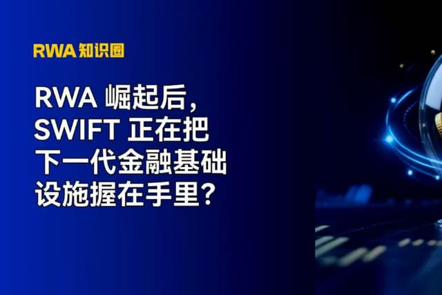 RWA 崛起后,Swift 正在把下一代金融基础设施握在手里?