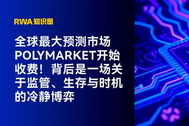 全球最大预测市场Polymarket开始收费!背后是一场关于监管、生存与时机的冷静博弈