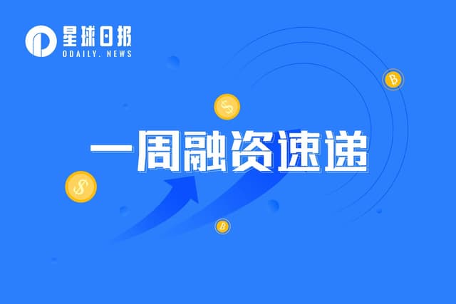 一周融资速递 | 19家项目获投,已披露融资总额约为1.67亿美元(5.29-6.4)